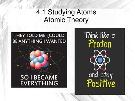 4.1 Studying Atoms Atomic Theory