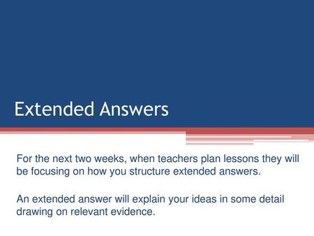 Extended Answers For the next two weeks, when teachers plan lessons they will be focusing on how you structure extended answers. An extended answer will.