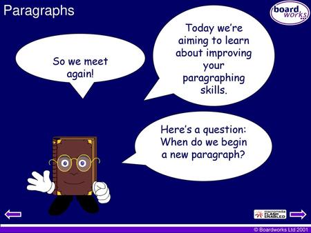Paragraphs Today we’re aiming to learn about improving your paragraphing skills. So we meet again! Here’s a question: When do we begin a new paragraph?