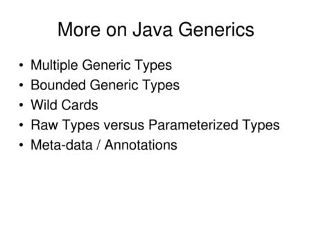 More on Java Generics Multiple Generic Types Bounded Generic Types