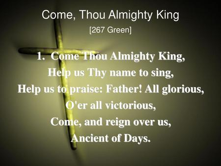 1. Come Thou Almighty King, Help us to praise: Father! All glorious,