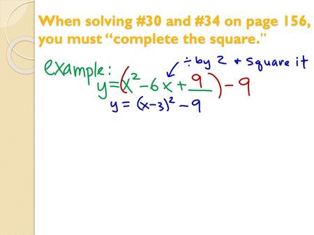 When solving #30 and #34 on page 156, you must “complete the square.”
