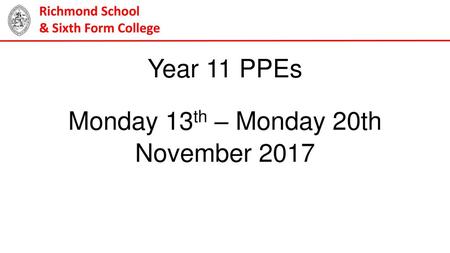 Year 11 PPEs Monday 13th – Monday 20th November 2017 Richmond School