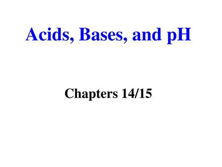Acids, Bases, and pH Chapters 14/15.