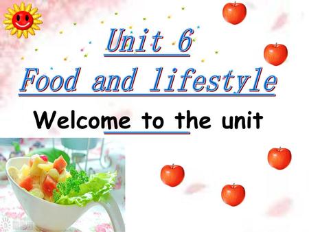 Unit 6 Food and lifestyle Welcome to the unit.