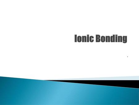 Ionic Bonding ..