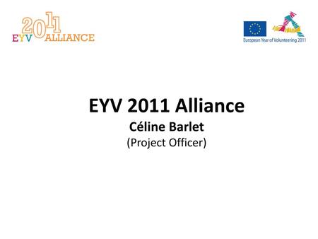 EYV 2011 Alliance Céline Barlet (Project Officer) 1.
