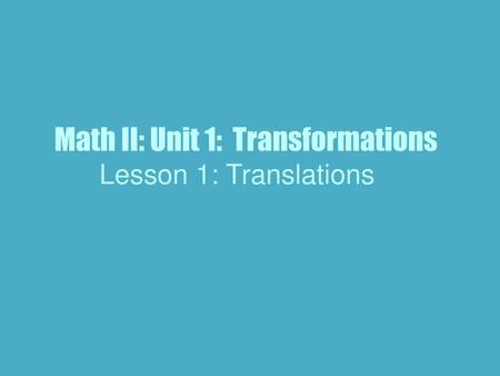 Math II: Unit 1:  Transformations
