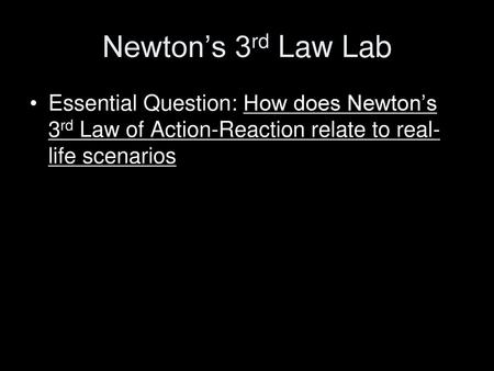 Newton’s 3rd Law Lab Essential Question: How does Newton’s 3rd Law of Action-Reaction relate to real-life scenarios.