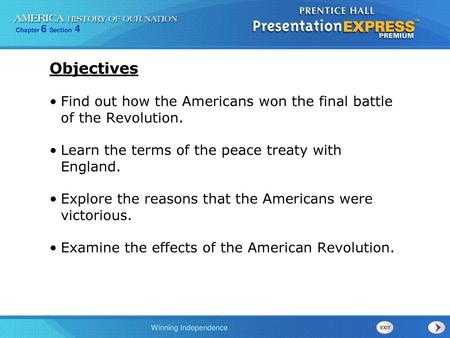 Objectives Find out how the Americans won the final battle of the Revolution. Learn the terms of the peace treaty with England. Explore the reasons that.