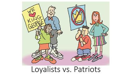 Loyalists vs. Patriots.