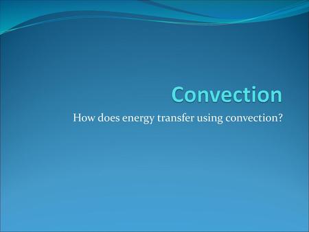 How does energy transfer using convection?