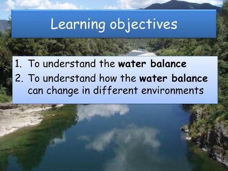 Learning objectives To understand the water balance