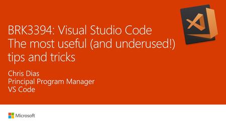 7/2/2018 3:48 AM BRK3394: Visual Studio Code The most useful (and underused!) tips and tricks Chris Dias Principal Program Manager VS Code © Microsoft.