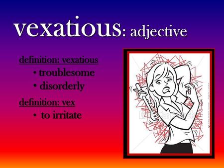 vexatious: adjective disorderly definition: vexatious troublesome