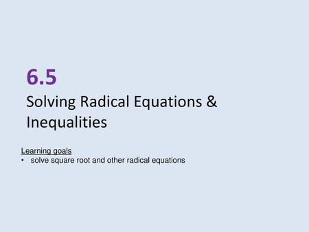 6.5 Solving Radical Equations & Inequalities