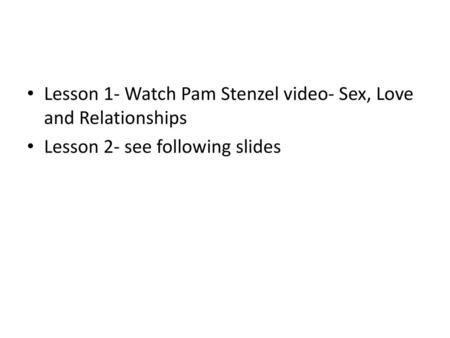 Lesson 1- Watch Pam Stenzel video- Sex, Love and Relationships