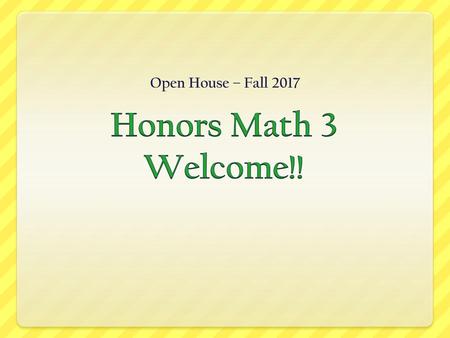 Open House – Fall 2017 Honors Math 3 Welcome!!.