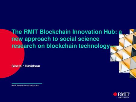 The RMIT Blockchain Innovation Hub: a new approach to social science research on blockchain technology— Sinclair Davidson To create Em dash above headline: