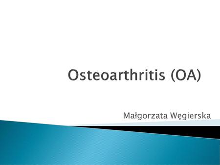 Osteoarthritis (OA) Małgorzata Węgierska.