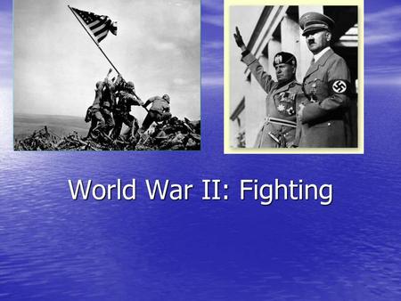 World War II: Fighting.