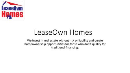 LeaseOwn Homes We invest in real estate without risk or liability and create homeownership opportunities for those who don’t qualify for traditional.
