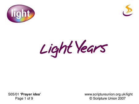 S05/01 ‘Prayer idea’ www.scriptureunion.org.uk/light Page 1 of 9 			 © Scripture Union 2007.