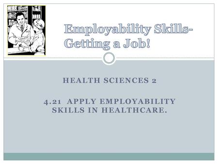Health Sciences Apply employability skills in healthcare.
