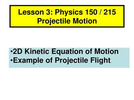 Lesson 3: Physics 150 / 215 Projectile Motion