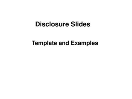 Disclosure Slides Template and Examples.