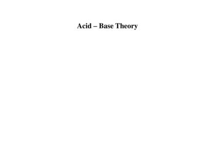 Acid – Base Theory.