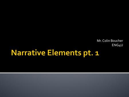Narrative Elements pt. 1 Mr. Colin Boucher ENG4U
