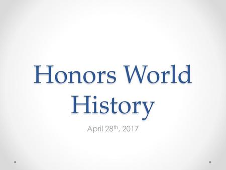 Honors World History April 28th, 2017.