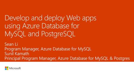 7/3/2018 9:37 AM Develop and deploy Web apps using Azure Database for MySQL and PostgreSQL Sean Li Program Manager, Azure Database for MySQL Sunil Kamath.