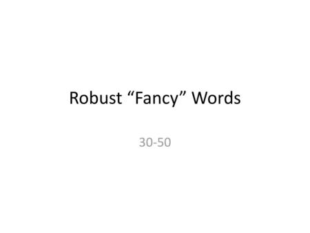 Robust “Fancy” Words 30-50.