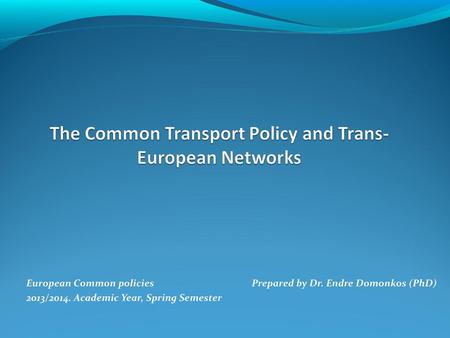 European Common policies Prepared by Dr. Endre Domonkos (PhD)