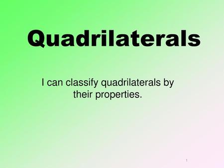 I can classify quadrilaterals by their properties.