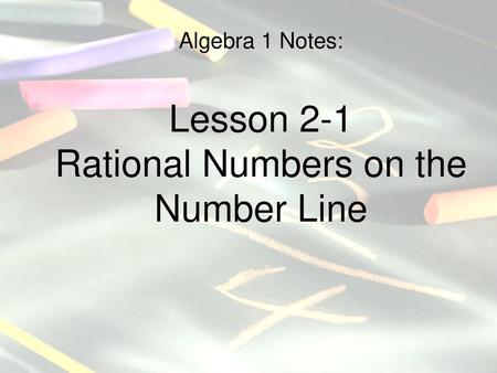 Algebra 1 Notes: Lesson 2-1 Rational Numbers on the Number Line