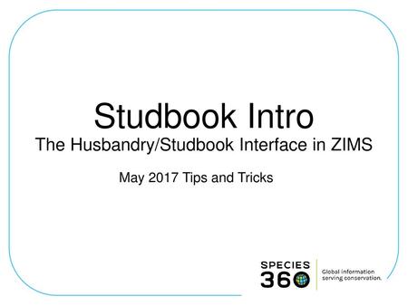 Studbook Intro The Husbandry/Studbook Interface in ZIMS