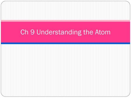 Ch 9 Understanding the Atom