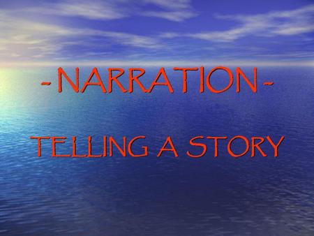 - NARRATION - TELLING A STORY.