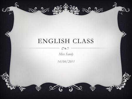 English Class Miss Sandy 14/04/2011.