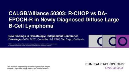 CALGB/Alliance 50303: R-CHOP vs DA-EPOCH-R in Newly Diagnosed Diffuse Large B-Cell Lymphoma New Findings in Hematology: Independent Conference Coverage.