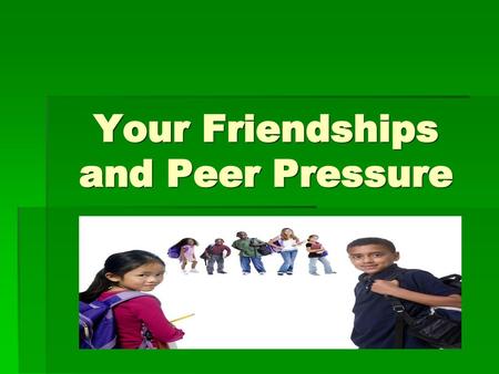 Your Friendships and Peer Pressure