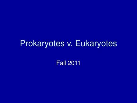 Prokaryotes v. Eukaryotes