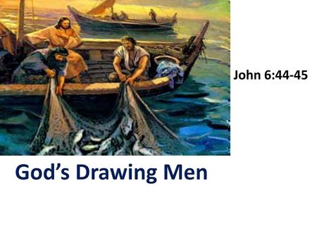 John 6:44-45 God’s Drawing Men.
