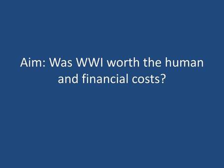 Aim: Was WWI worth the human and financial costs?