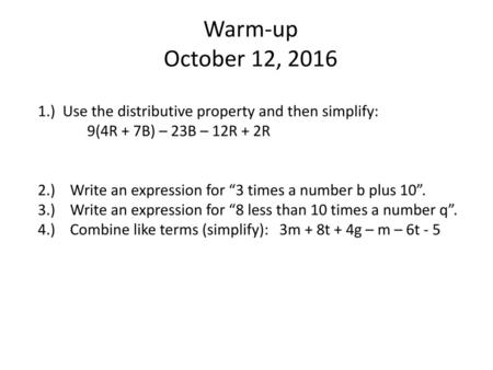 Warm-up October 12, 2016 1.) Use the distributive property and then simplify: 9(4R + 7B) – 23B – 12R + 2R 2.) Write an expression for “3 times a number.