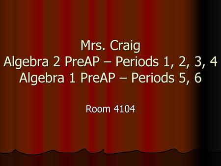 Mrs. Craig Algebra 2 PreAP – Periods 1, 2, 3, 4 Algebra 1 PreAP – Periods 5, 6 Room 4104.