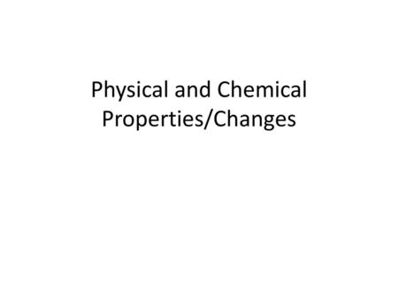 Physical and Chemical Properties/Changes